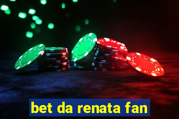 bet da renata fan